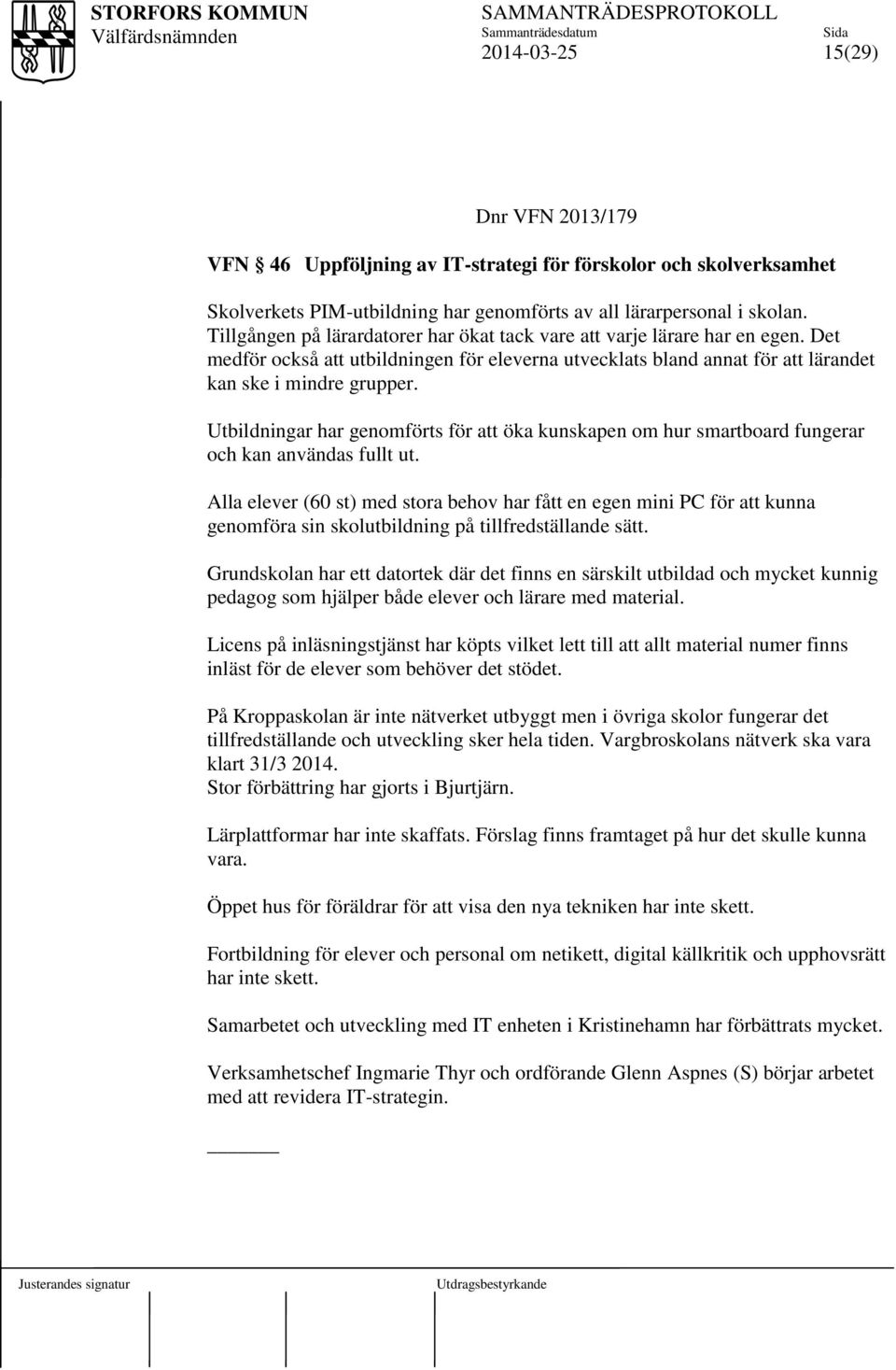 Utbildningar har genomförts för att öka kunskapen om hur smartboard fungerar och kan användas fullt ut.