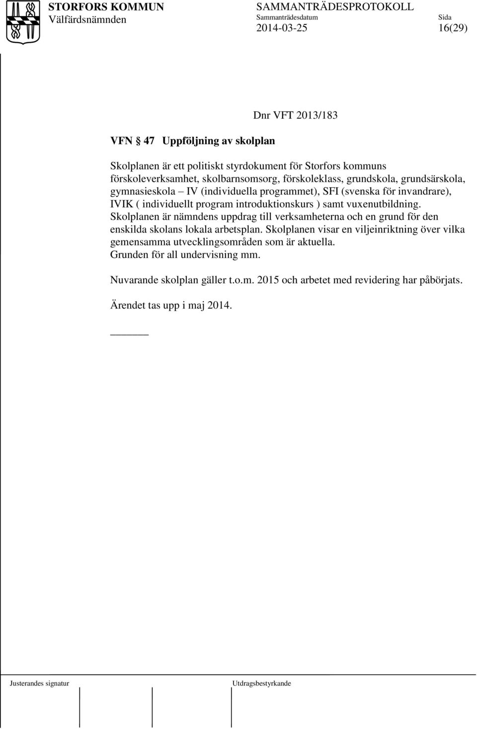 Skolplanen är nämndens uppdrag till verksamheterna och en grund för den enskilda skolans lokala arbetsplan.
