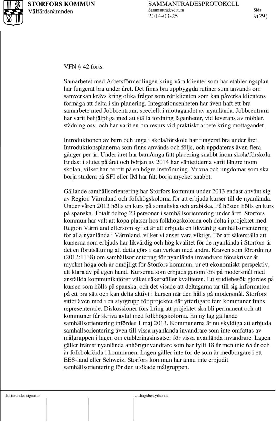 Integrationsenheten har även haft ett bra samarbete med Jobbcentrum, speciellt i mottagandet av nyanlända.
