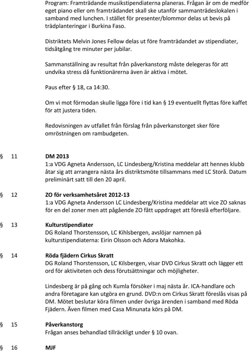 Sammanställning av resultat från påverkanstorg måste delegeras för att undvika stress då funktionärerna även är aktiva i mötet. Paus efter 18, ca 14:30.