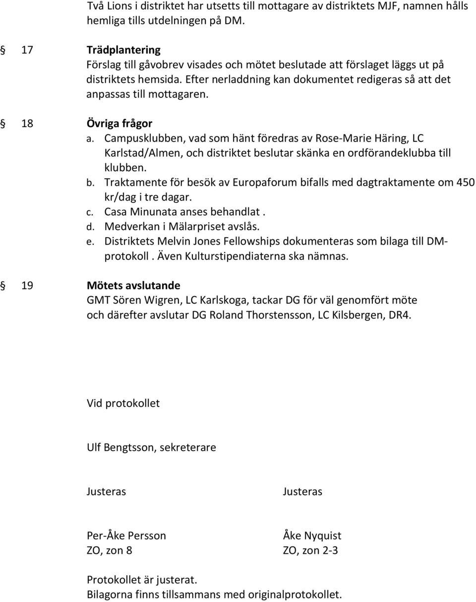 18 Övriga frågor a. Campusklubben, vad som hänt föredras av Rose-Marie Häring, LC Karlstad/Almen, och distriktet be