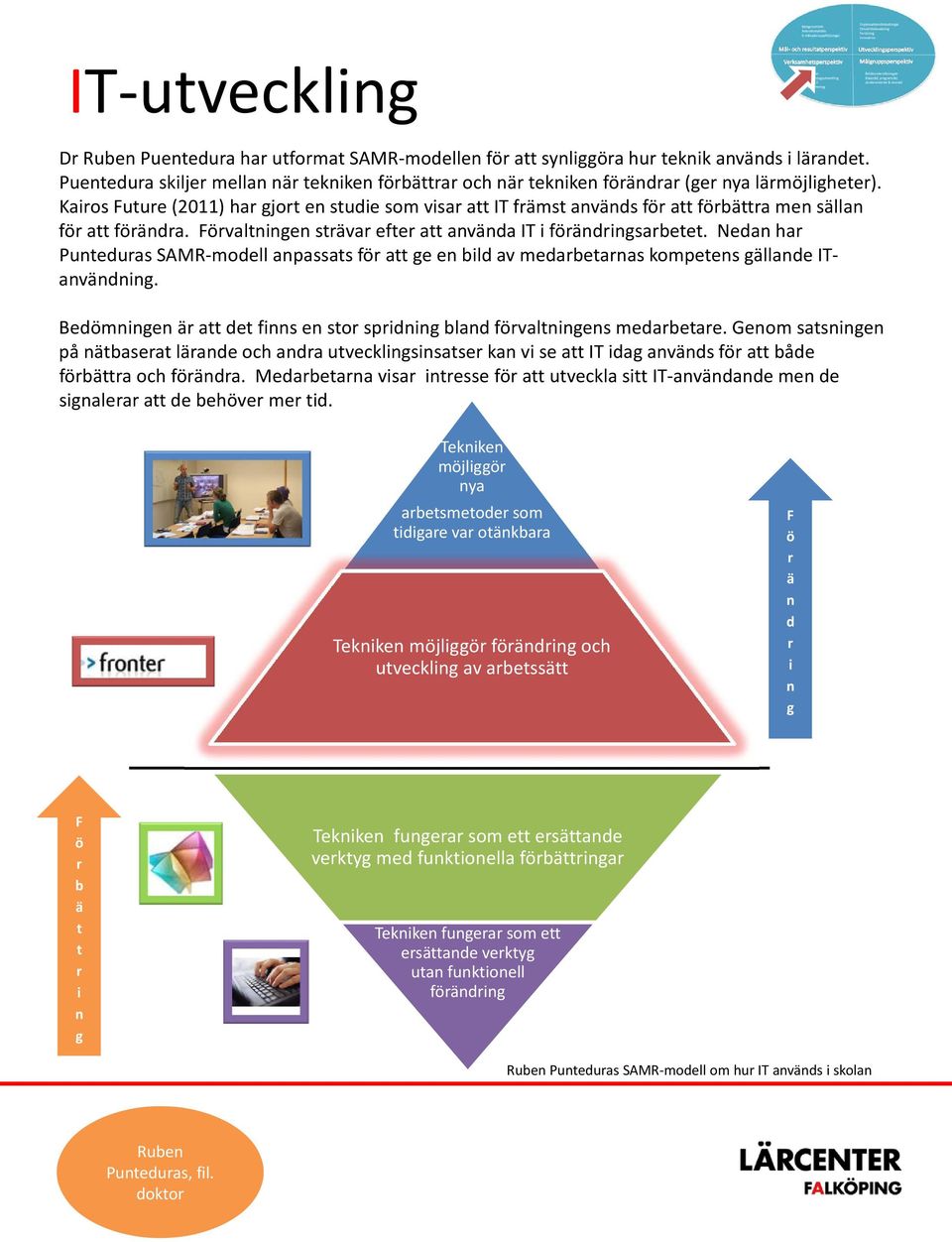 Kairos Future (2011) har gjort en studie som visar att IT främst används för att förbättra men sällan för att förändra. Förvaltningen strävar efter att använda IT i förändringsarbetet.