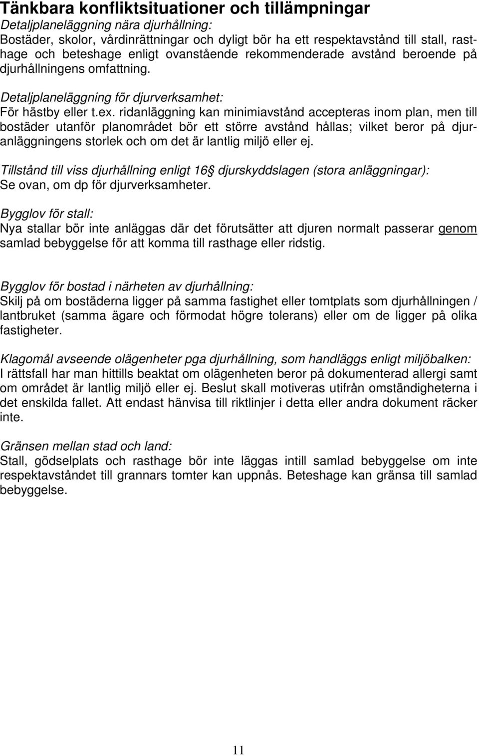 ridanläggning kan minimiavstånd accepteras inom plan, men till bostäder utanför planområdet bör ett större avstånd hållas; vilket beror på djuranläggningens storlek och om det är lantlig miljö eller