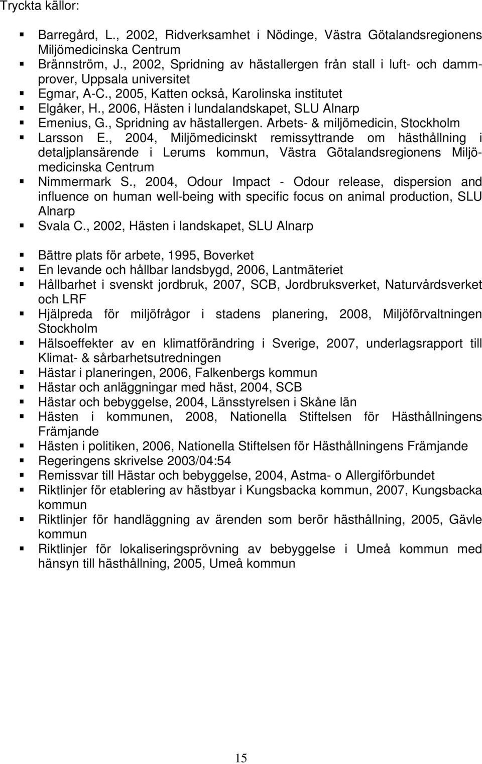 , 2006, Hästen i lundalandskapet, SLU Alnarp Emenius, G., Spridning av hästallergen. Arbets- & miljömedicin, Stockholm Larsson E.