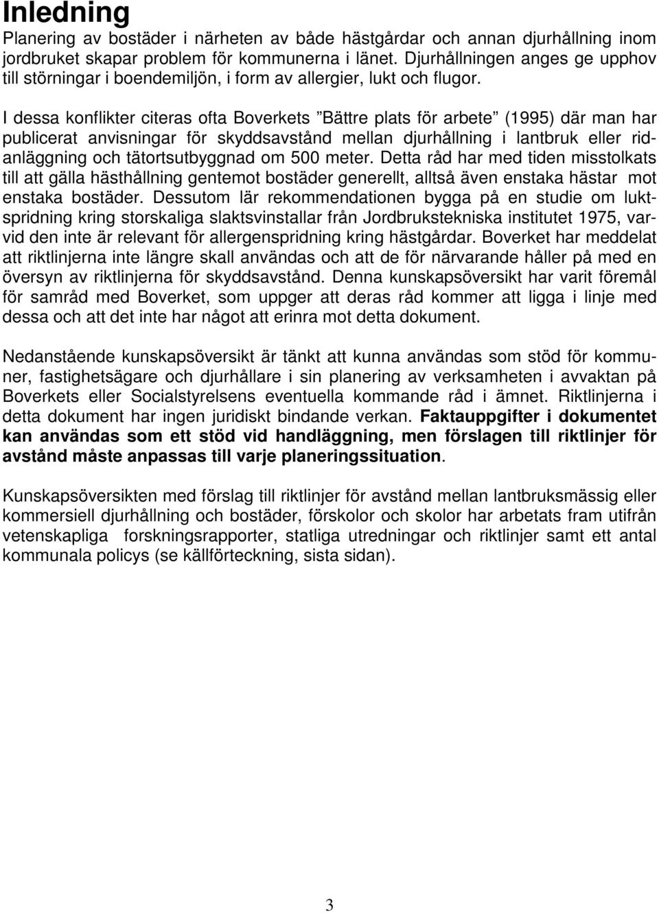 I dessa konflikter citeras ofta Boverkets Bättre plats för arbete (1995) där man har publicerat anvisningar för skyddsavstånd mellan djurhållning i lantbruk eller ridanläggning och tätortsutbyggnad