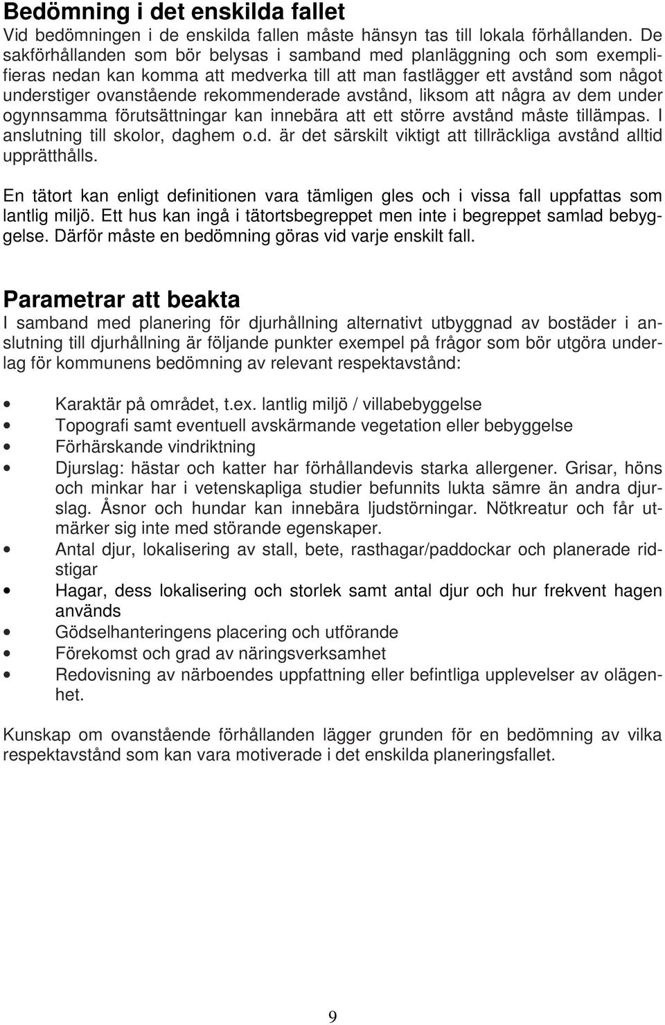 avstånd, liksom att några av dem under ogynnsamma förutsättningar kan innebära att ett större avstånd måste tillämpas. I anslutning till skolor, daghem o.d. är det särskilt viktigt att tillräckliga avstånd alltid upprätthålls.