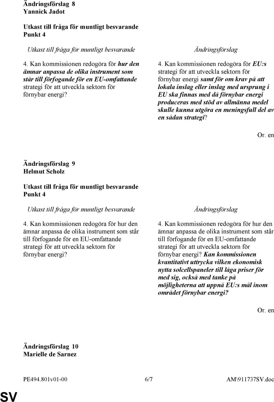 Kan kommissionen redogöra för EU:s förnybar energi samt för om krav på att lokala inslag eller inslag med ursprung i EU ska finnas med då förnybar energi produceras med stöd av allmänna