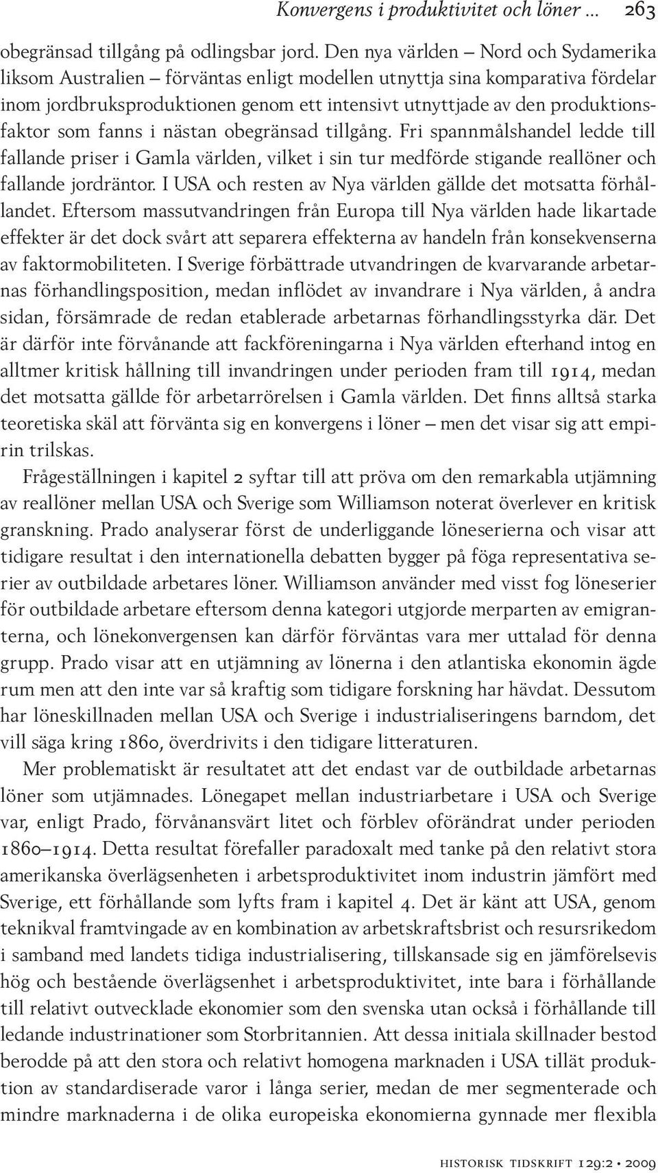 som fanns i nästan obegränsad tillgång. Fri spannmålshandel ledde till fallande priser i Gamla världen, vilket i sin tur medförde stigande reallöner och fallande jordräntor.