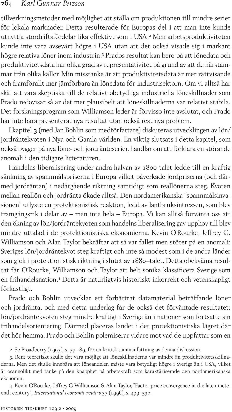 2 Men arbetsproduktiviteten kunde inte vara avsevärt högre i USA utan att det också visade sig i markant högre relativa löner inom industrin.