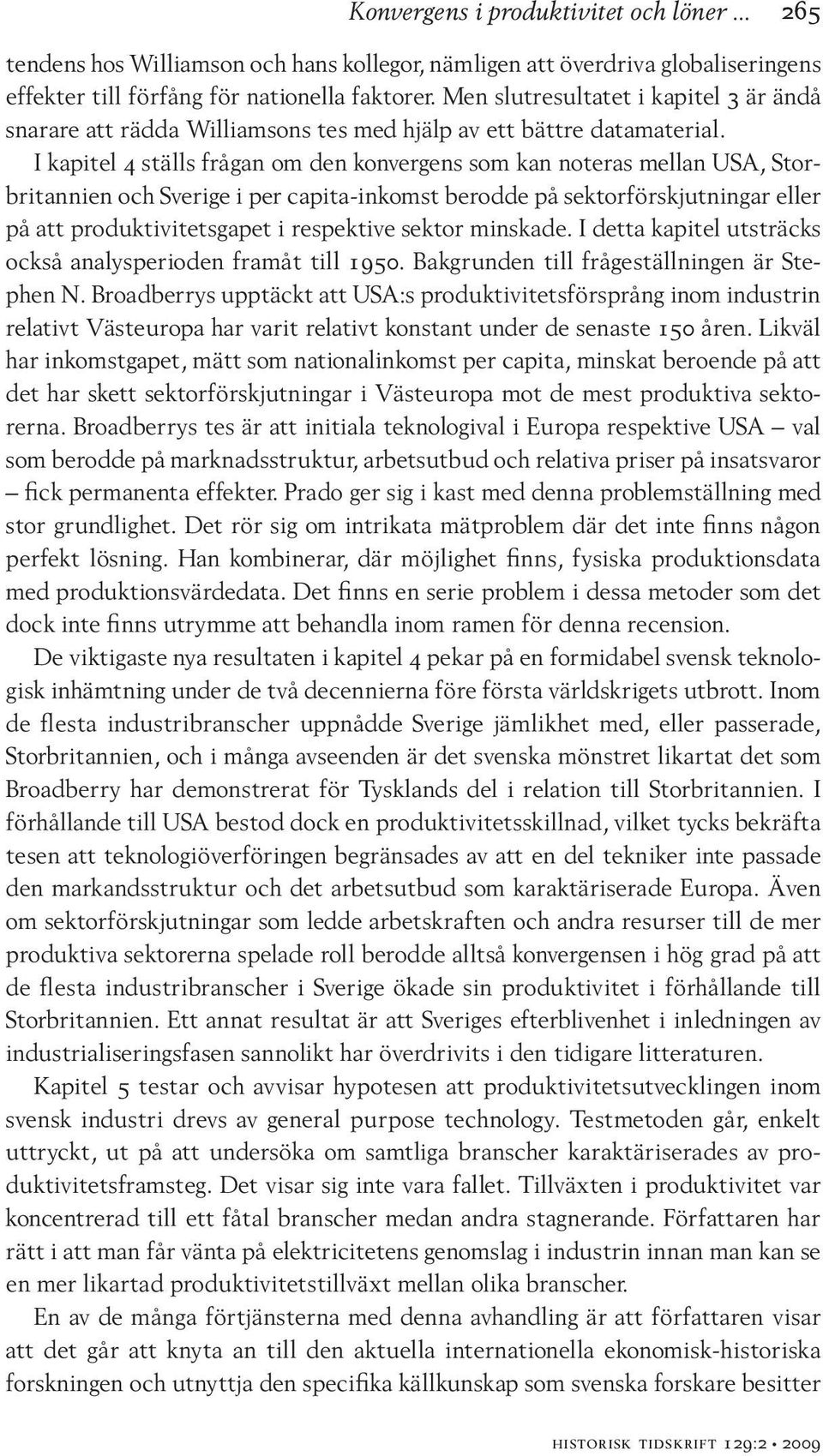 I kapitel 4 ställs frågan om den konvergens som kan noteras mellan USA, Storbritannien och Sverige i per capita-inkomst berodde på sektorförskjutningar eller på att produktivitetsgapet i respektive