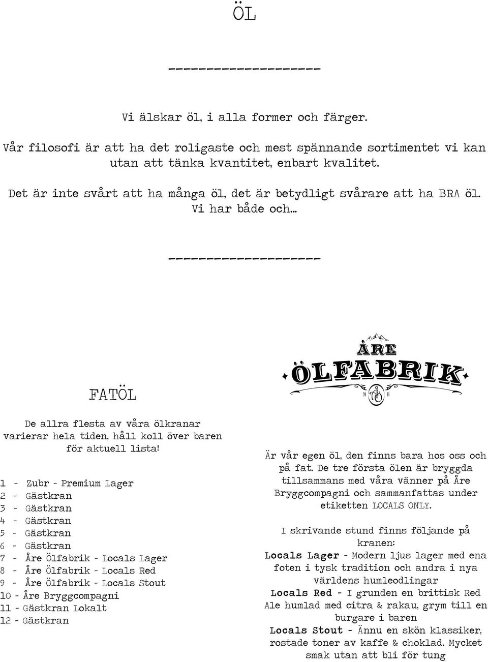 1 Zubr Premium Lager 2 Gästkran 3 Gästkran 4 Gästkran 5 Gästkran 6 Gästkran 7 Åre Ölfabrik Locals Lager 8 Åre Ölfabrik Locals Red 9 Åre Ölfabrik Locals Stout 10 Åre Bryggcompagni 11 Gästkran Lokalt