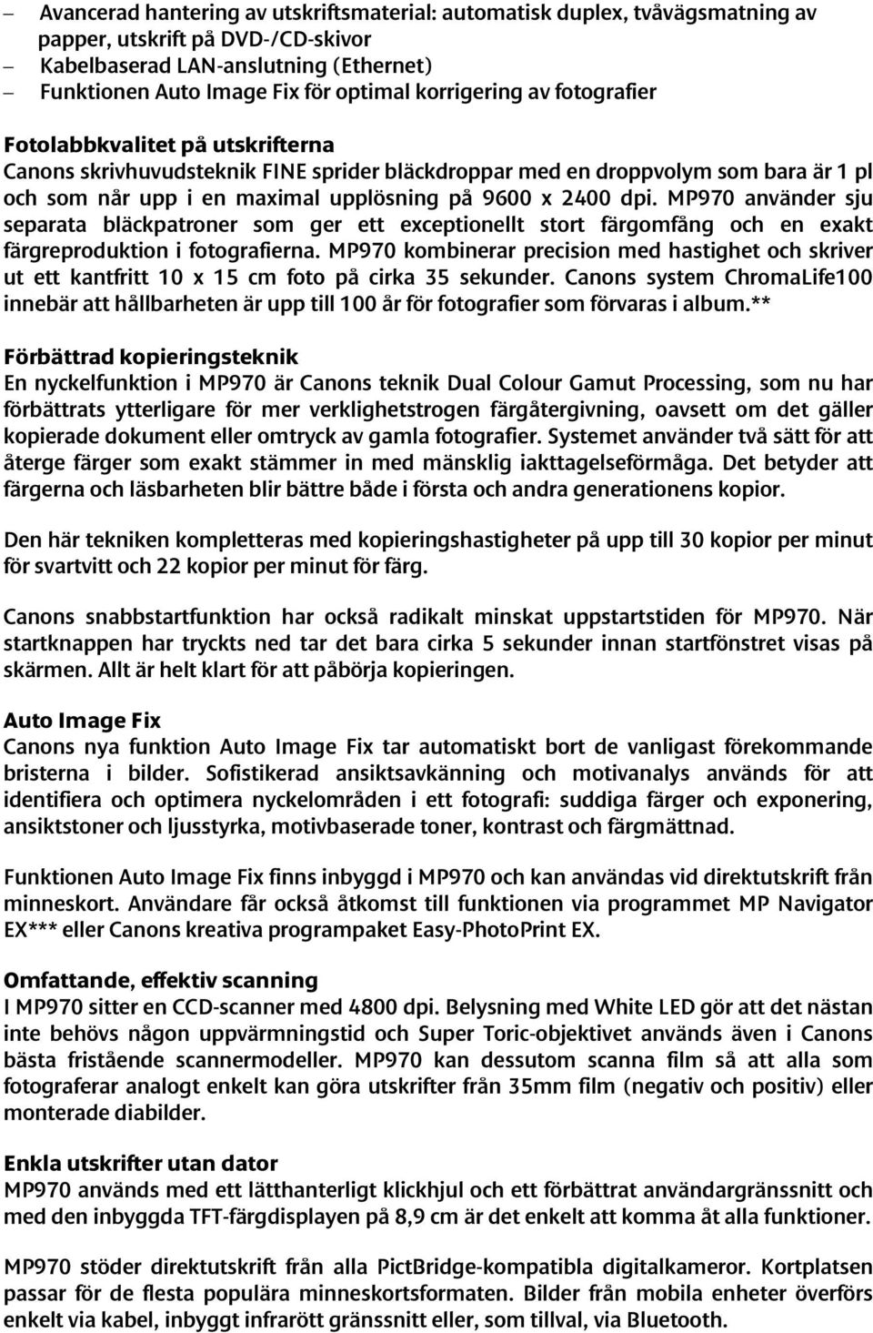 2400 dpi. MP970 använder sju separata bläckpatroner som ger ett exceptionellt stort färgomfång och en exakt färgreproduktion i fotografierna.