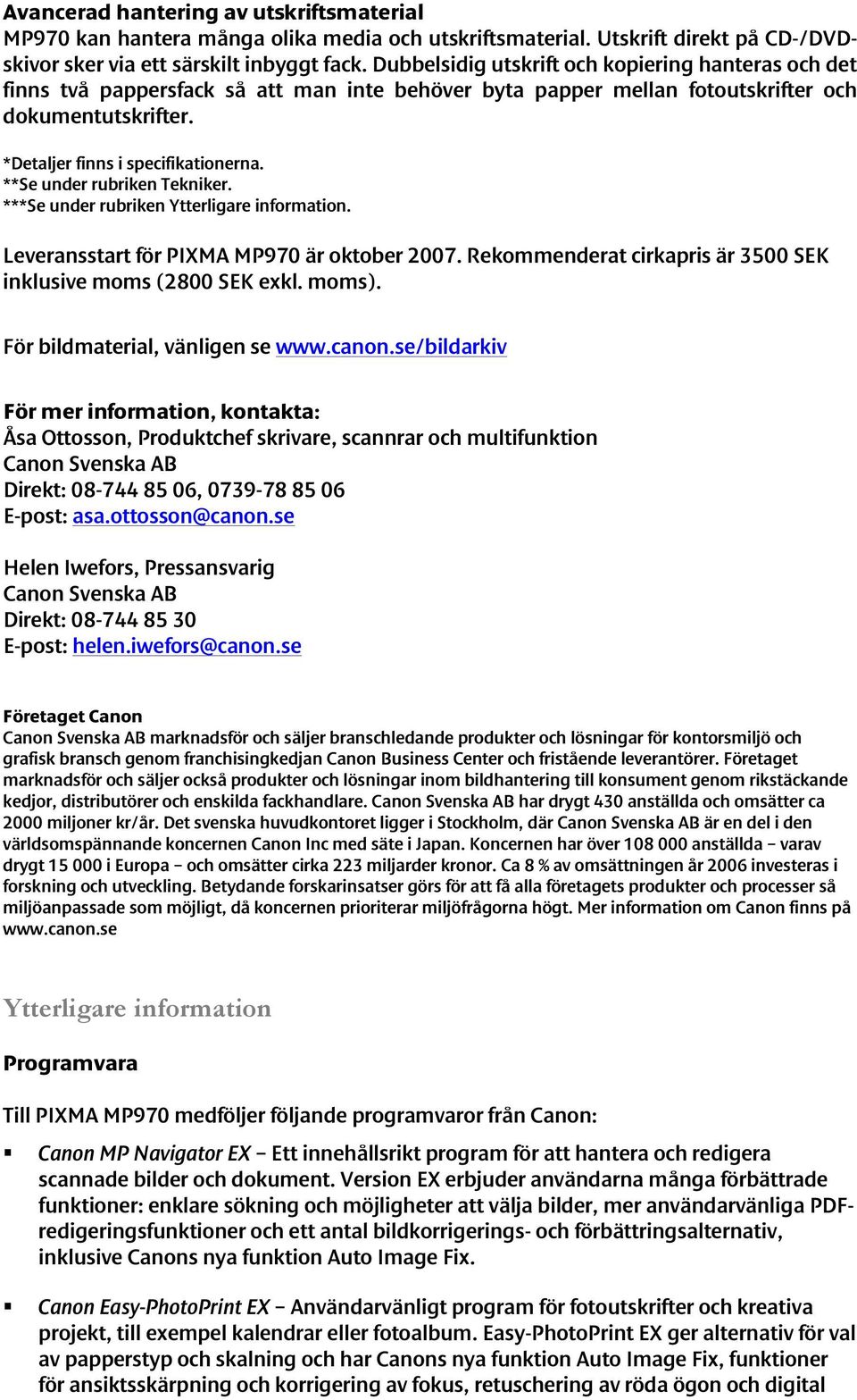 **Se under rubriken Tekniker. ***Se under rubriken Ytterligare information. Leveransstart för PIXMA MP970 är oktober 2007. Rekommenderat cirkapris är 3500 SEK inklusive moms (2800 SEK exkl. moms).