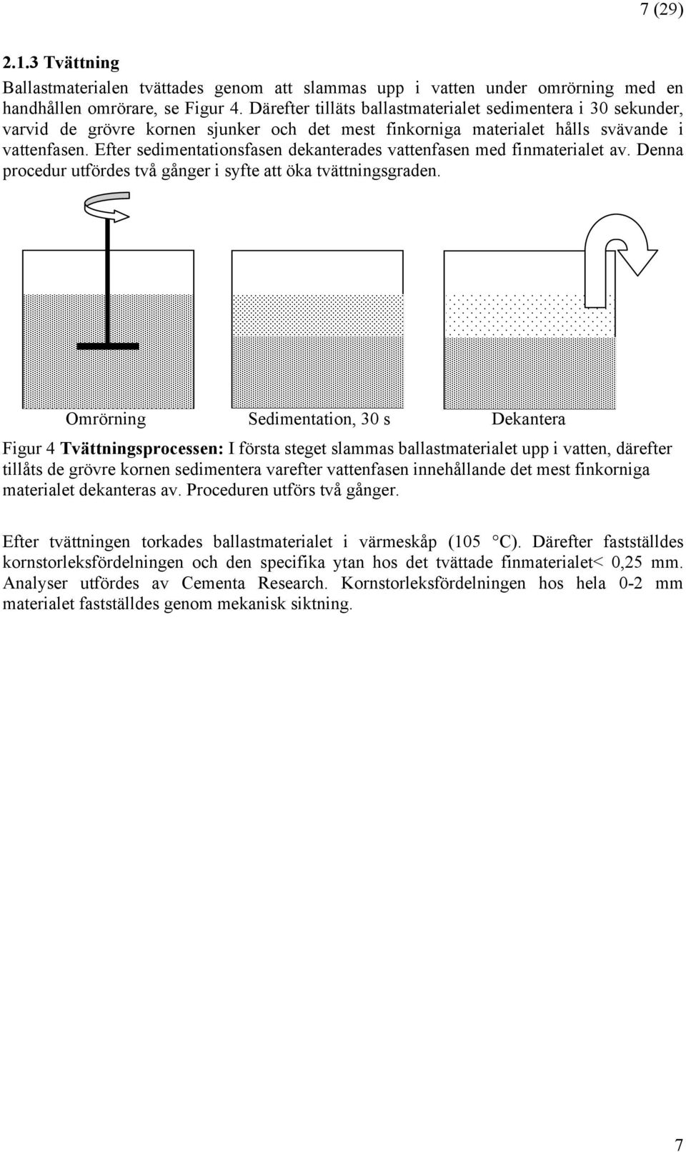 Efter sedimentationsfasen dekanterades vattenfasen med finmaterialet av. Denna procedur utfördes två gånger i syfte att öka tvättningsgraden.