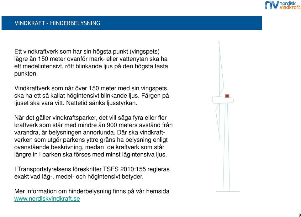 När det gäller vindkraftsparker, det vill säga fyra eller fler kraftverk som står med mindre än 900 meters avstånd från varandra, är belysningen annorlunda.