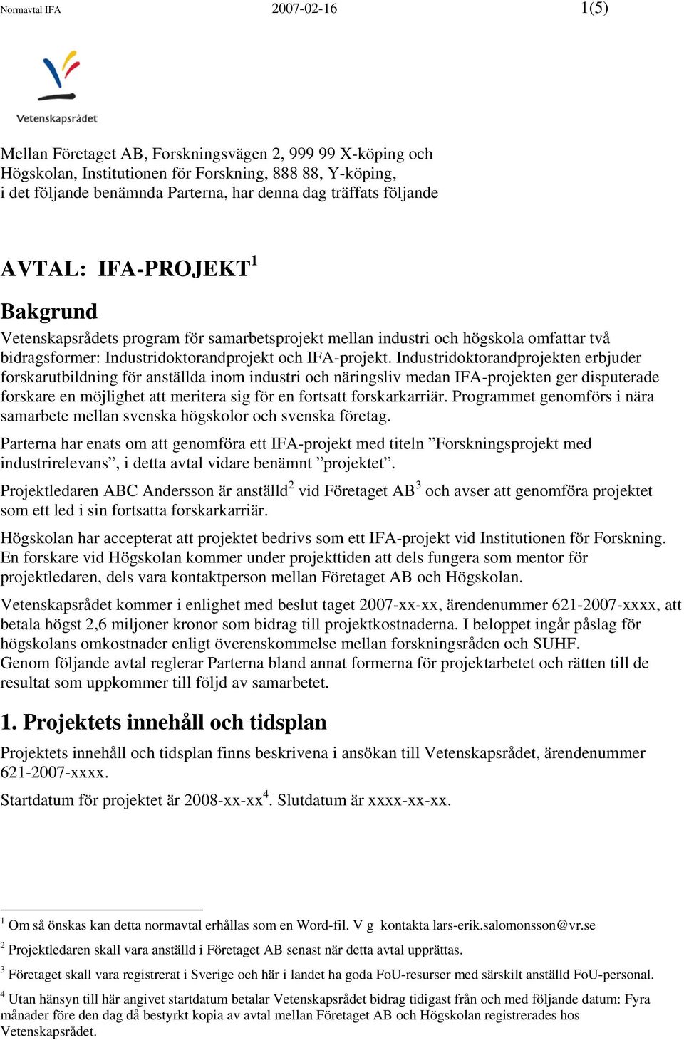 Industridoktorandprojekten erbjuder forskarutbildning för anställda inom industri och näringsliv medan IFA-projekten ger disputerade forskare en möjlighet att meritera sig för en fortsatt