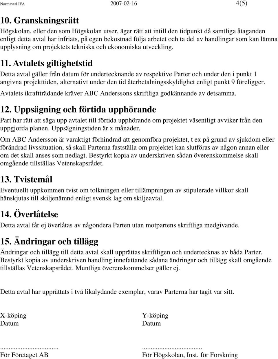 handlingar som kan lämna upplysning om projektets tekniska och ekonomiska utveckling. 11.