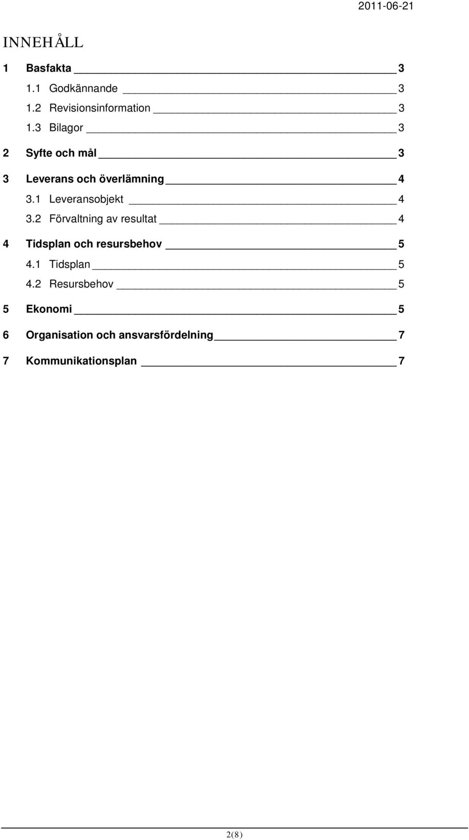 1 Leveransobjekt 4 3.2 Förvaltning av resultat 4 4 Tidsplan och resursbehov 5 4.