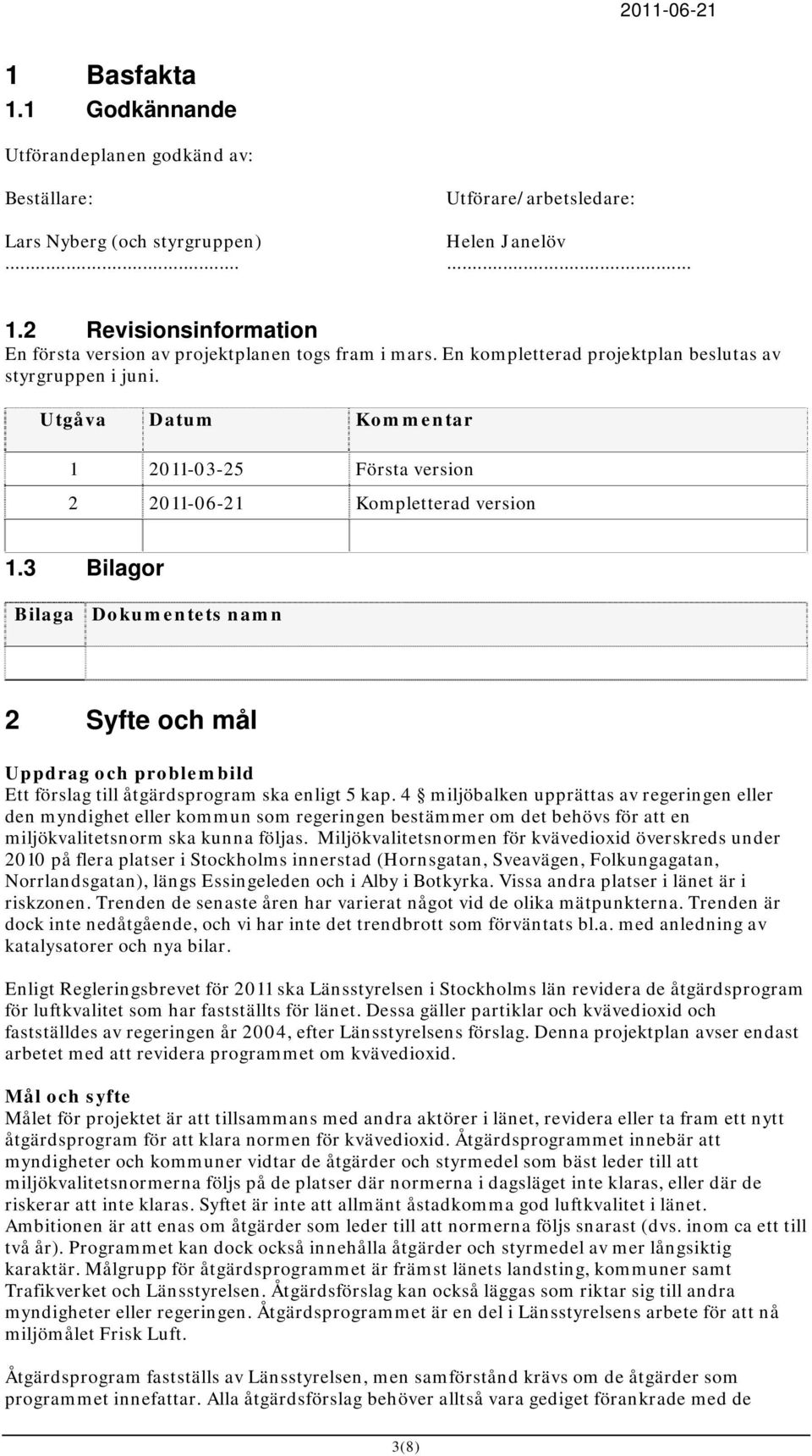 3 Bilagor Bilaga Dokumentets namn 2 Syfte och mål Uppdrag och problembild Ett förslag till åtgärdsprogram ska enligt 5 kap.