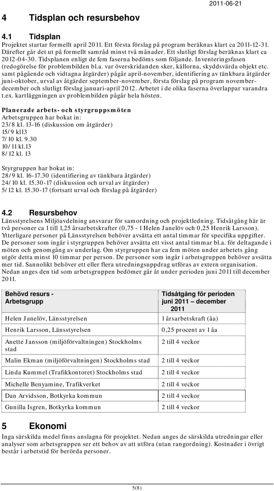 samt pågående och vidtagna åtgärder) pågår april-november, identifiering av tänkbara åtgärder juni-oktober, urval av åtgärder september-november, första förslag på program novemberdecember och