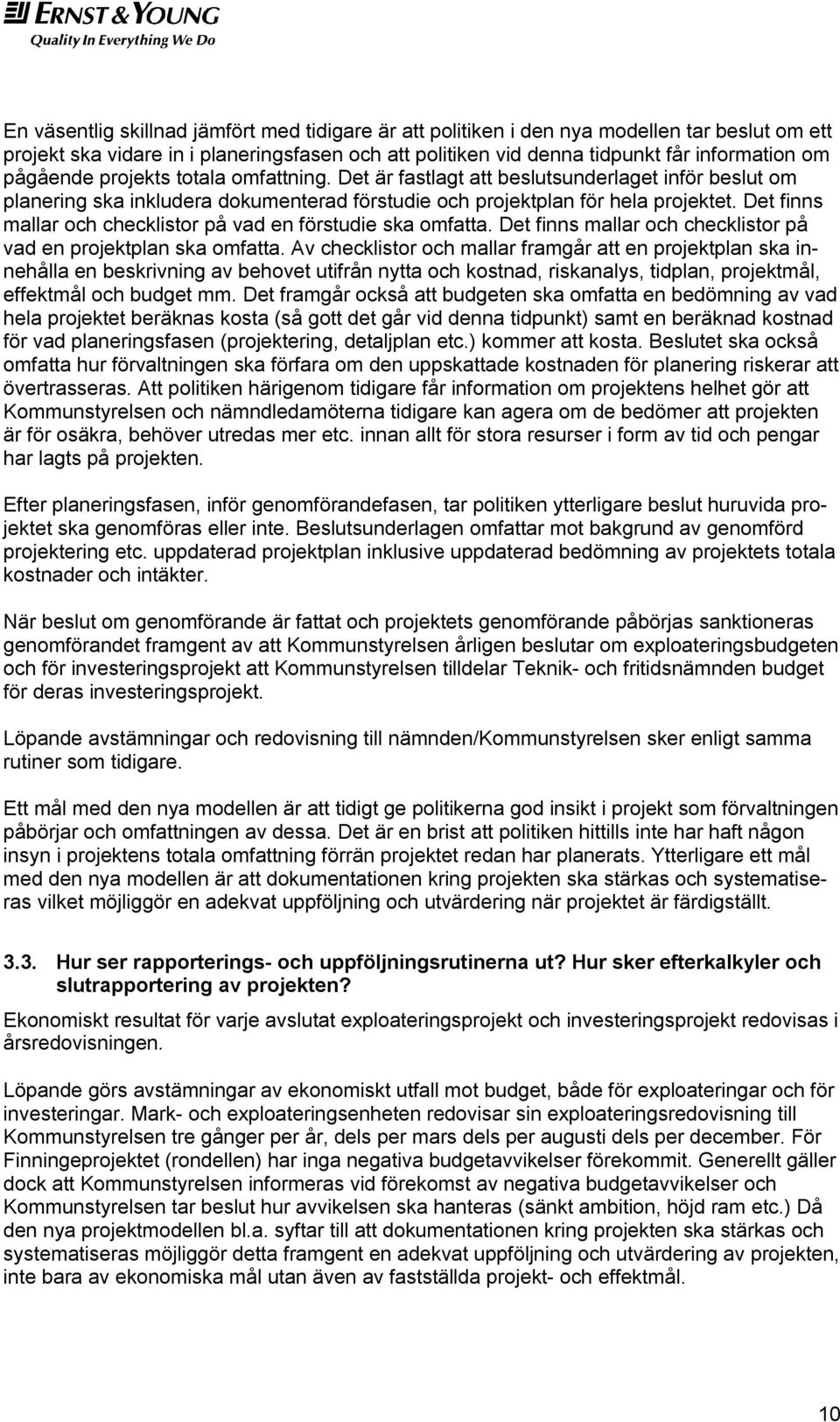 Det finns mallar och checklistor på vad en förstudie ska omfatta. Det finns mallar och checklistor på vad en projektplan ska omfatta.