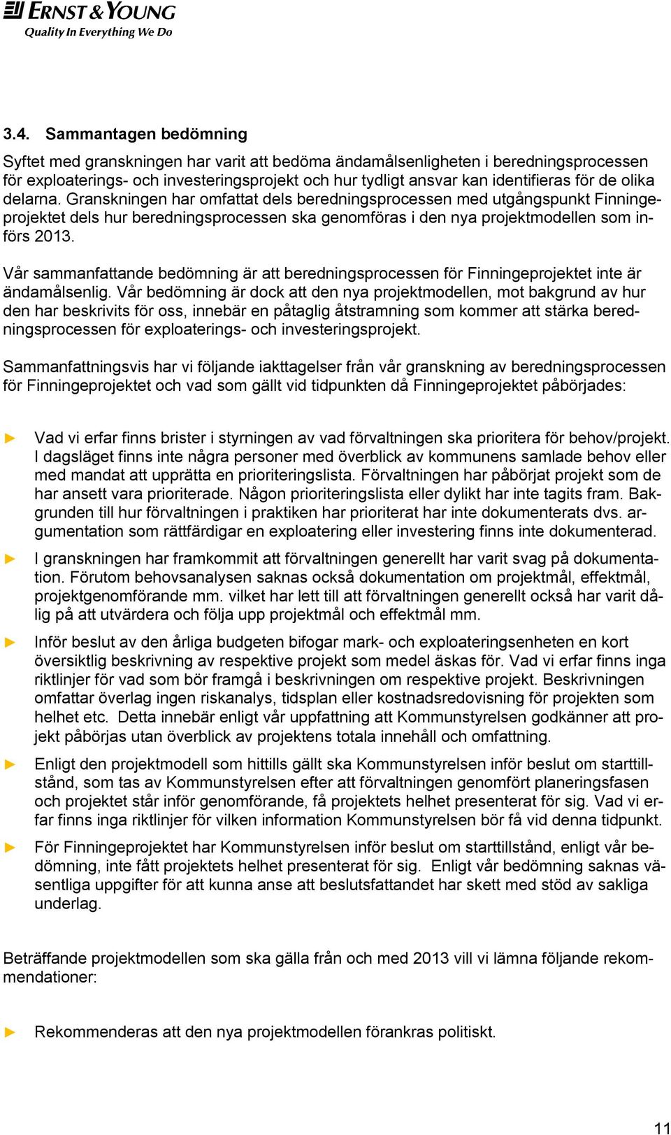 Vår sammanfattande bedömning är att beredningsprocessen för Finningeprojektet inte är ändamålsenlig.