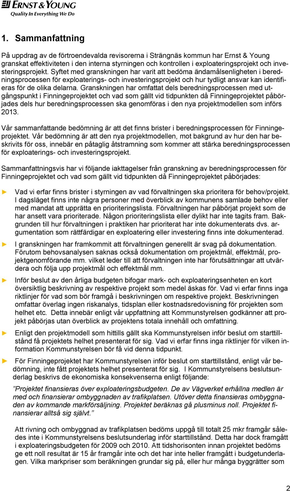 Syftet med granskningen har varit att bedöma ändamålsenligheten i beredningsprocessen för exploaterings- och investeringsprojekt och hur tydligt ansvar kan identifieras för de olika delarna.