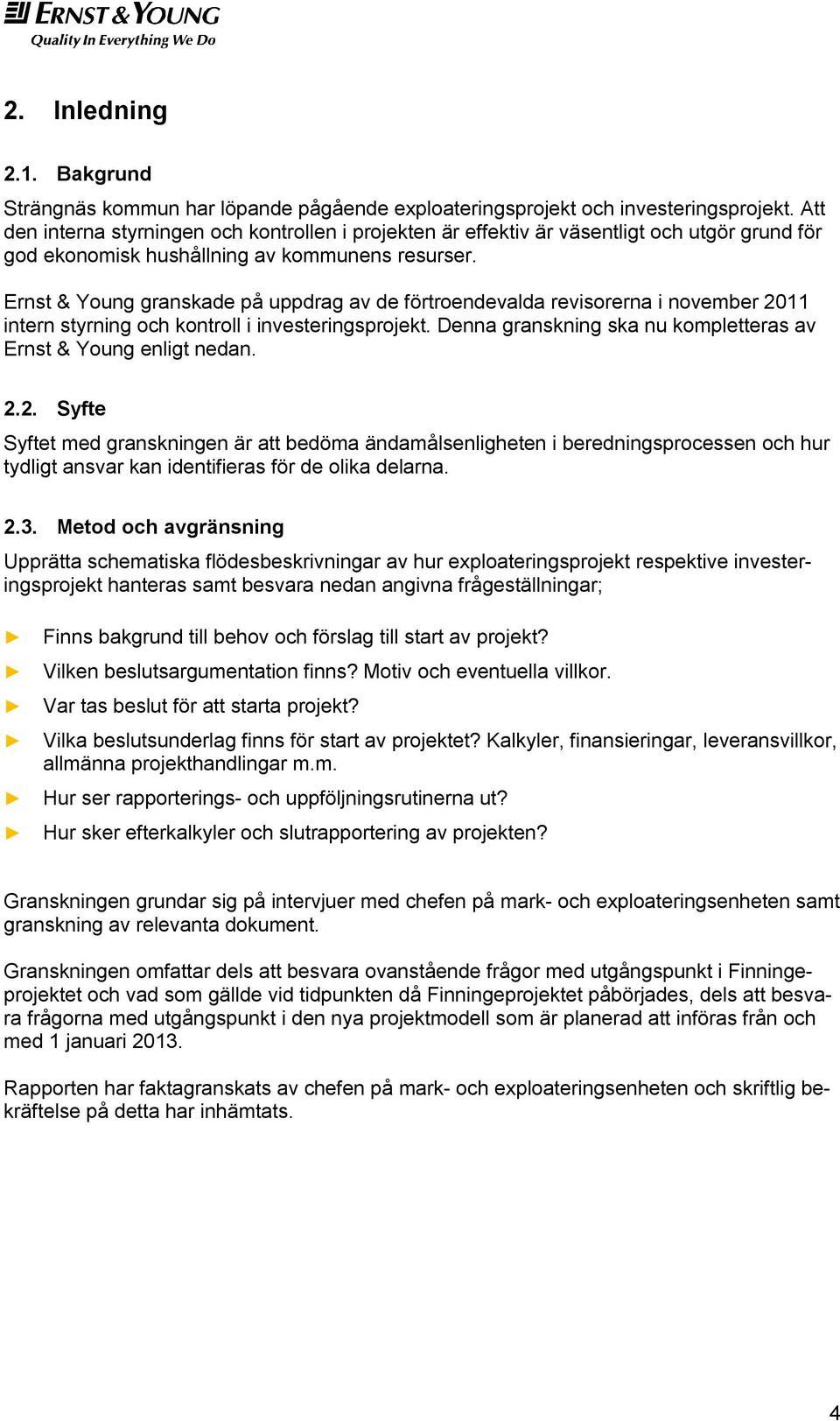 Ernst & Young granskade på uppdrag av de förtroendevalda revisorerna i november 2011 intern styrning och kontroll i investeringsprojekt.