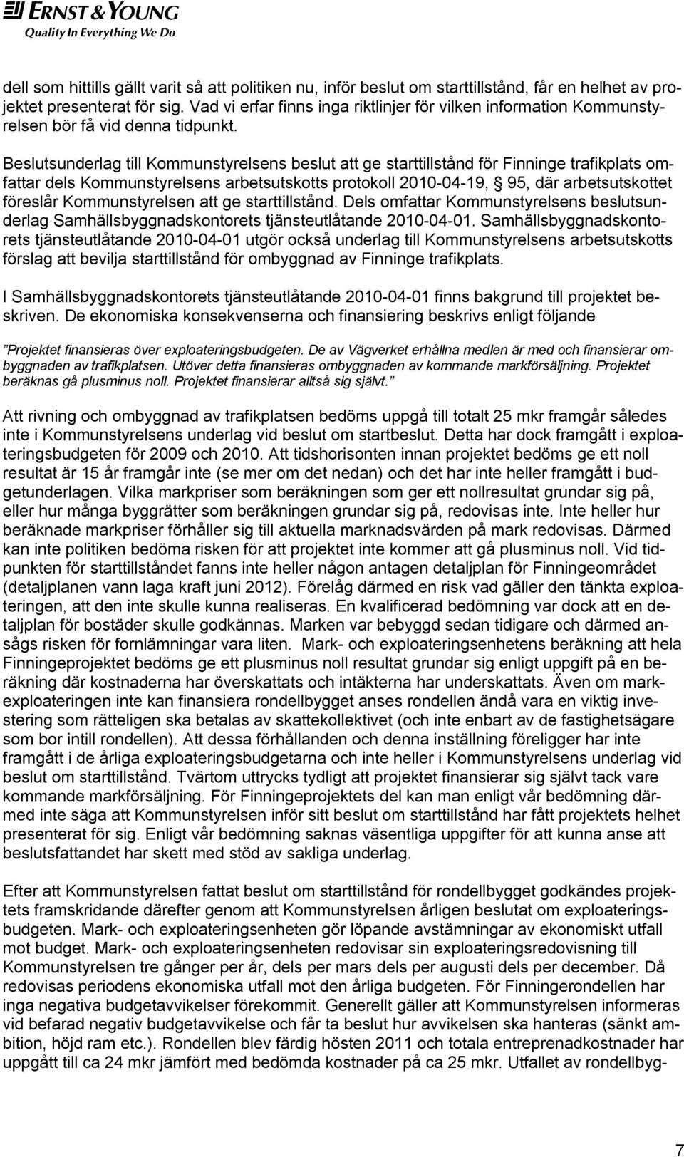 Beslutsunderlag till Kommunstyrelsens beslut att ge starttillstånd för Finninge trafikplats omfattar dels Kommunstyrelsens arbetsutskotts protokoll 2010-04-19, 95, där arbetsutskottet föreslår