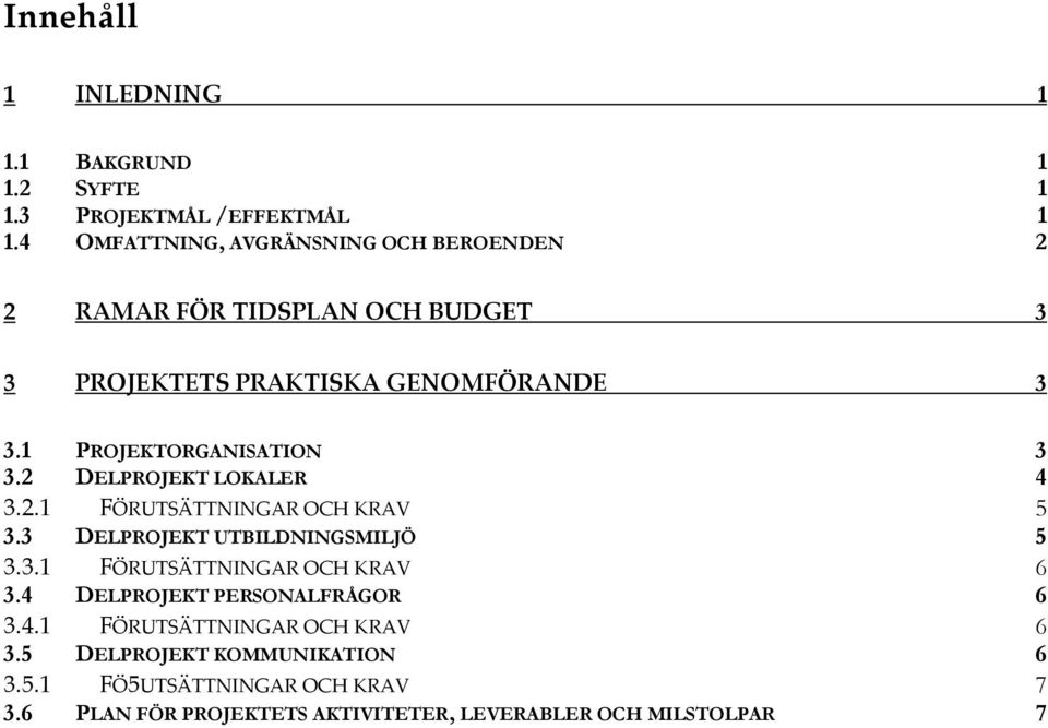 1 PROJEKTORGANISATION 3 3.2 DELPROJEKT LOKALER 4 3.2.1 FÖRUTSÄTTNINGAR OCH KRAV 5 3.3 DELPROJEKT UTBILDNINGSMILJÖ 5 3.3.1 FÖRUTSÄTTNINGAR OCH KRAV 6 3.