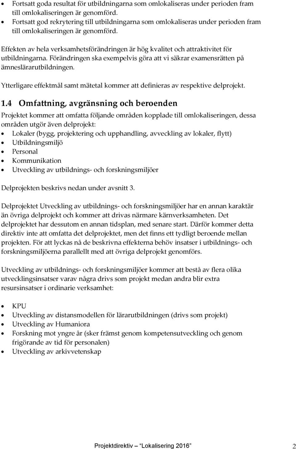 Effekten av hela verksamhetsförändringen är hög kvalitet och attraktivitet för utbildningarna. Förändringen ska exempelvis göra att vi säkrar examensrätten på ämneslärarutbildningen.