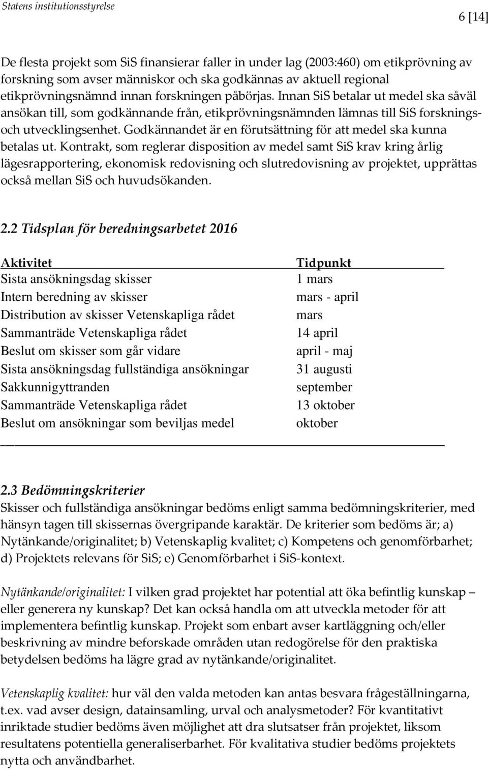 Godkännandet är en förutsättning för att medel ska kunna betalas ut.