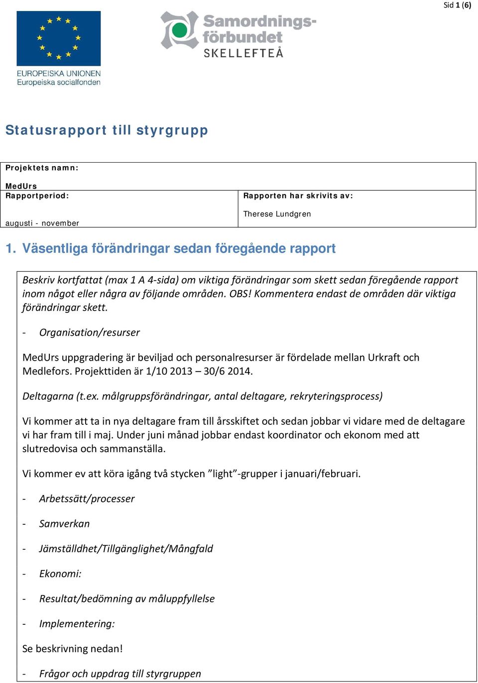Kommentera endast de områden där viktiga förändringar skett. - Organisation/resurser MedUrs uppgradering är beviljad och personalresurser är fördelade mellan Urkraft och Medlefors.