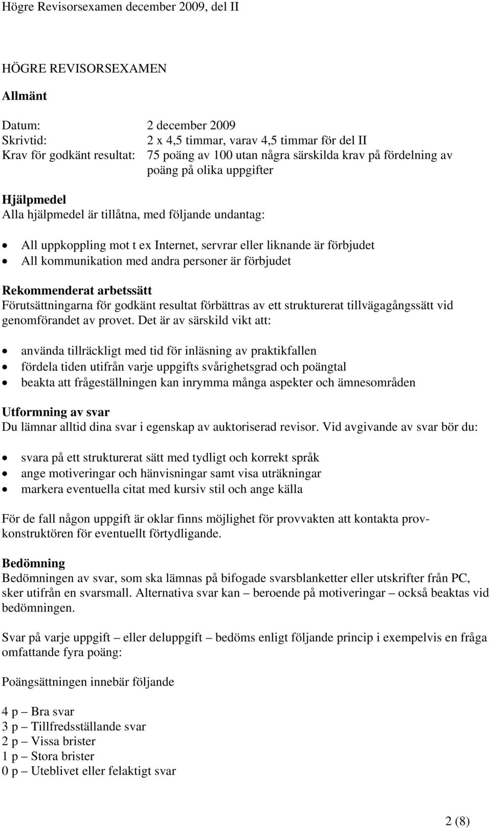 förbjudet Rekommenderat arbetssätt Förutsättningarna för godkänt resultat förbättras av ett strukturerat tillvägagångssätt vid genomförandet av provet.