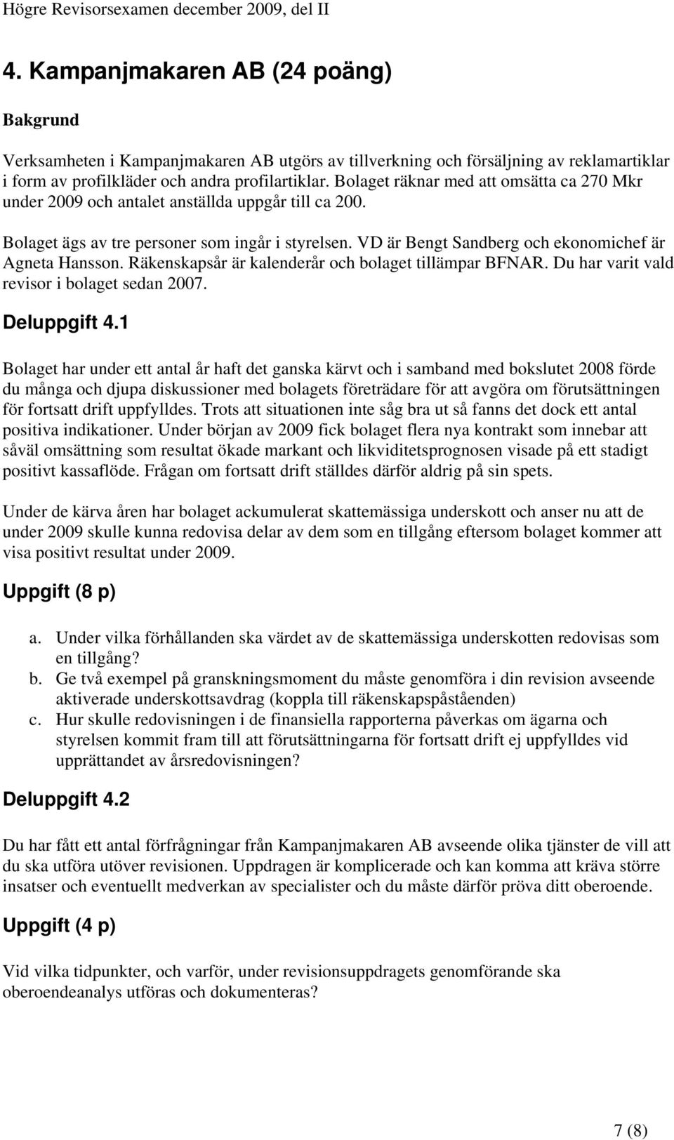 VD är Bengt Sandberg och ekonomichef är Agneta Hansson. Räkenskapsår är kalenderår och bolaget tillämpar BFNAR. Du har varit vald revisor i bolaget sedan 2007. 10BDeluppgift 4.