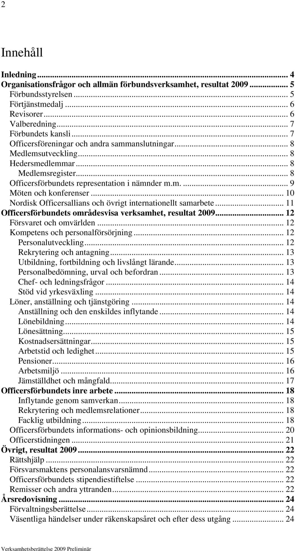 .. 10 Nordisk Officersallians och övrigt internationellt samarbete... 11 Officersförbundets områdesvisa verksamhet, resultat 2009... 12 Försvaret och omvärlden... 12 Kompetens och personalförsörjning.