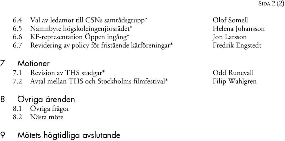 7 Revidering av policy för fristående kårföreningar* Fredrik Engstedt 7 Motioner 7.