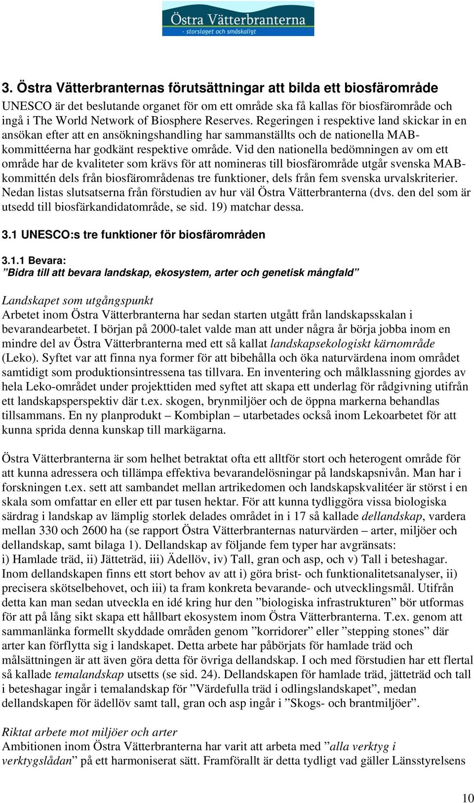 Vid den nationella bedömningen av om ett område har de kvaliteter som krävs för att nomineras till biosfärområde utgår svenska MABkommittén dels från biosfärområdenas tre funktioner, dels från fem