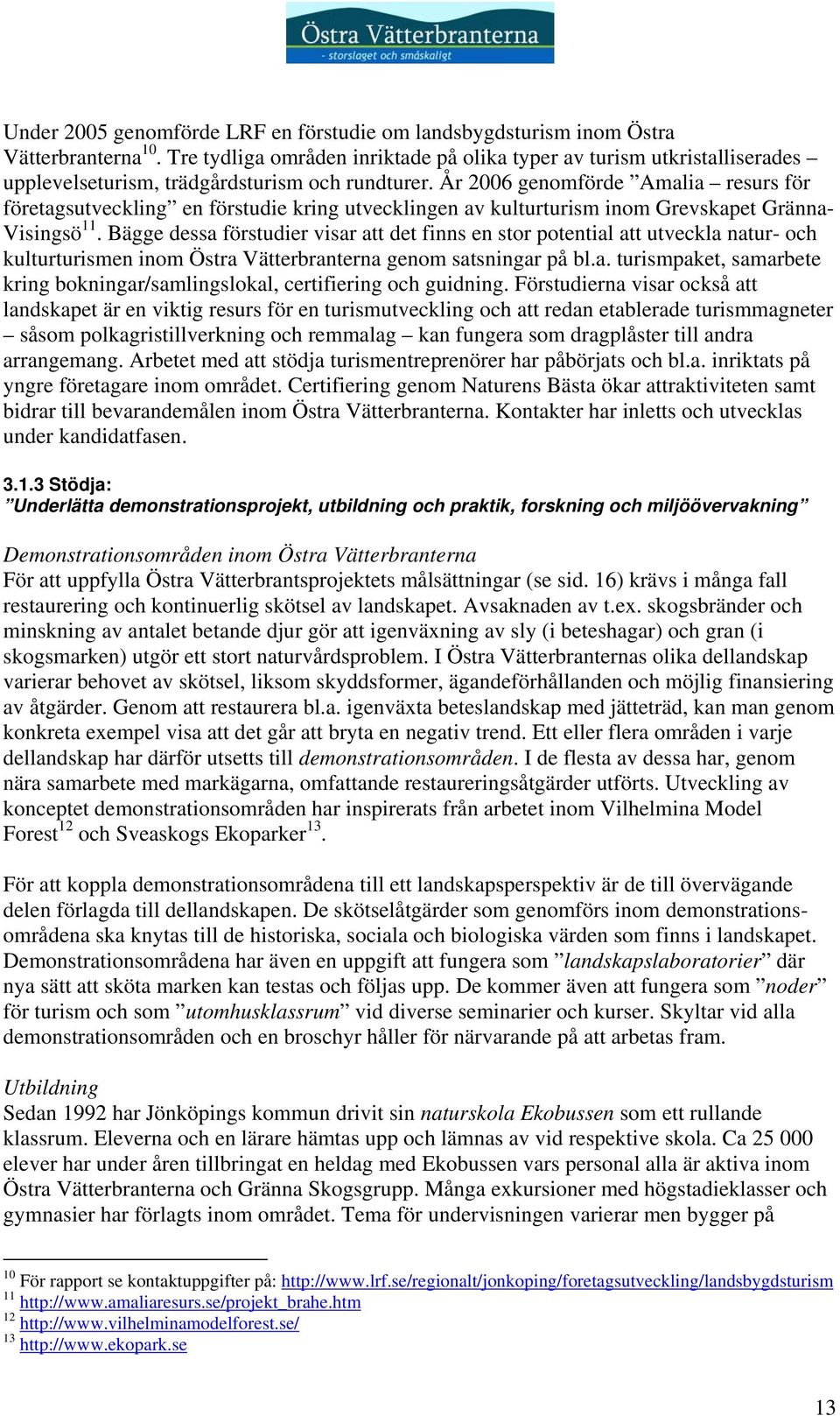 År 2006 genomförde Amalia resurs för företagsutveckling en förstudie kring utvecklingen av kulturturism inom Grevskapet Gränna- Visingsö 11.