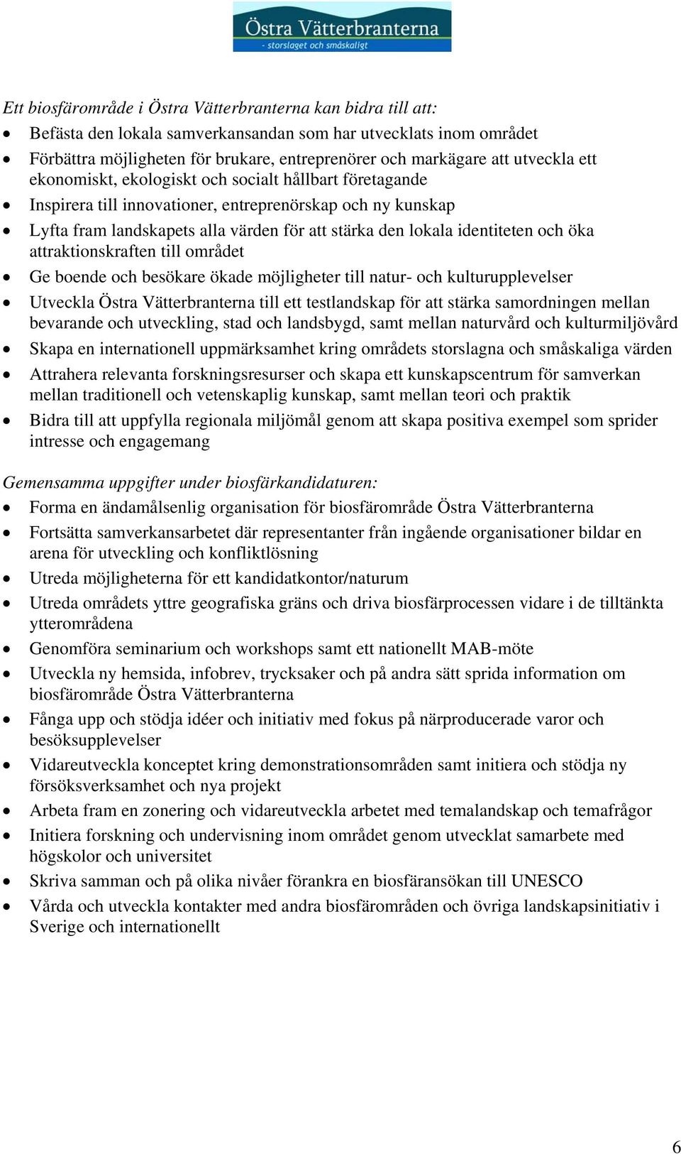 identiteten och öka attraktionskraften till området Ge boende och besökare ökade möjligheter till natur- och kulturupplevelser Utveckla Östra Vätterbranterna till ett testlandskap för att stärka