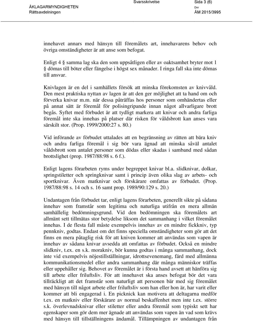 Knivlagen är en del i samhällets försök att minska förekomsten av knivvåld. Den mest praktiska nyttan av lagen är att den ger möjlighet att ta hand om och förverka knivar m.m. när dessa påträffas hos personer som omhändertas eller på annat sätt är föremål för polisingripande innan något allvarligare brott begås.