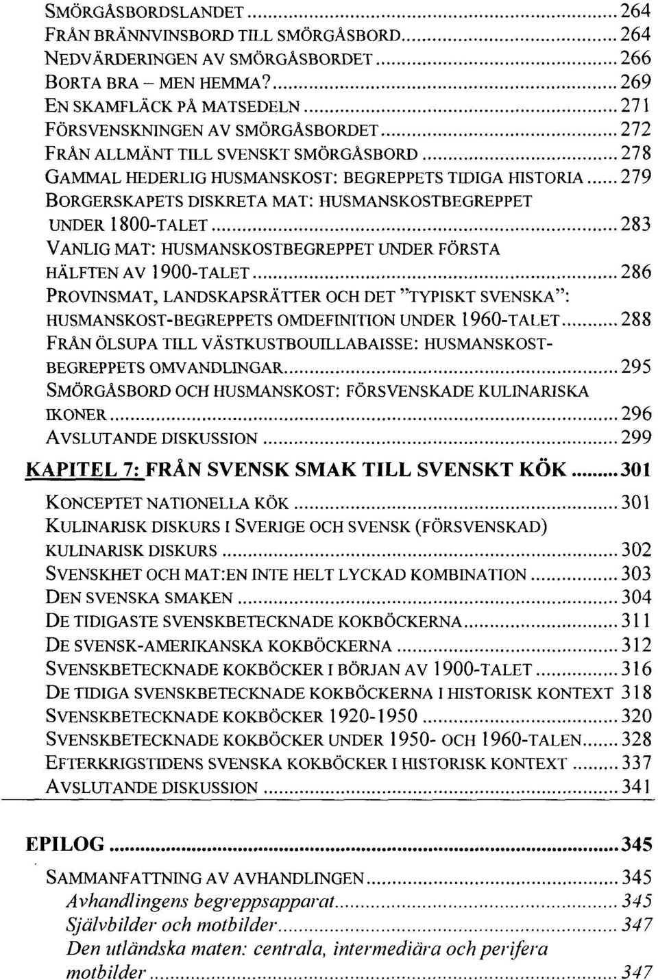 MAT: HUSMANSKOSTBEGREPPET UNDER 1800-TALET 283 VANLIG MAT: HUSMANSKOSTBEGREPPET UNDER FÖRSTA HÄLFTEN AV 1900-TALET 286 PROVINSMAT, LANDSKAPSRÄTTER OCH DET "TYPISKT SVENSKA": HUSMANSKOST-BEGREPPETS