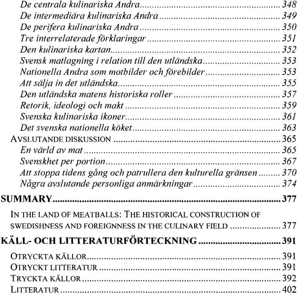 ikoner 361 Det svenska nationella köket 363 AVSLUTANDE DISKUSSION 365 En värld av mat 365 Svenskhet per portion 367 Att stoppa tidens gång och patrullera den kulturella gränsen 370 Några avslutande