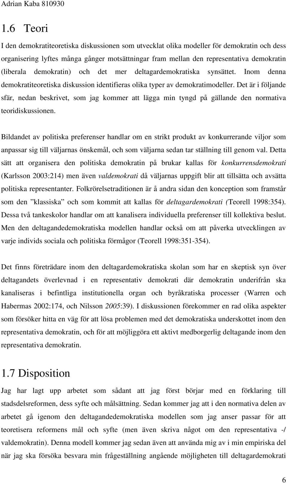 Det är i följande sfär, nedan beskrivet, som jag kommer att lägga min tyngd på gällande den normativa teoridiskussionen.