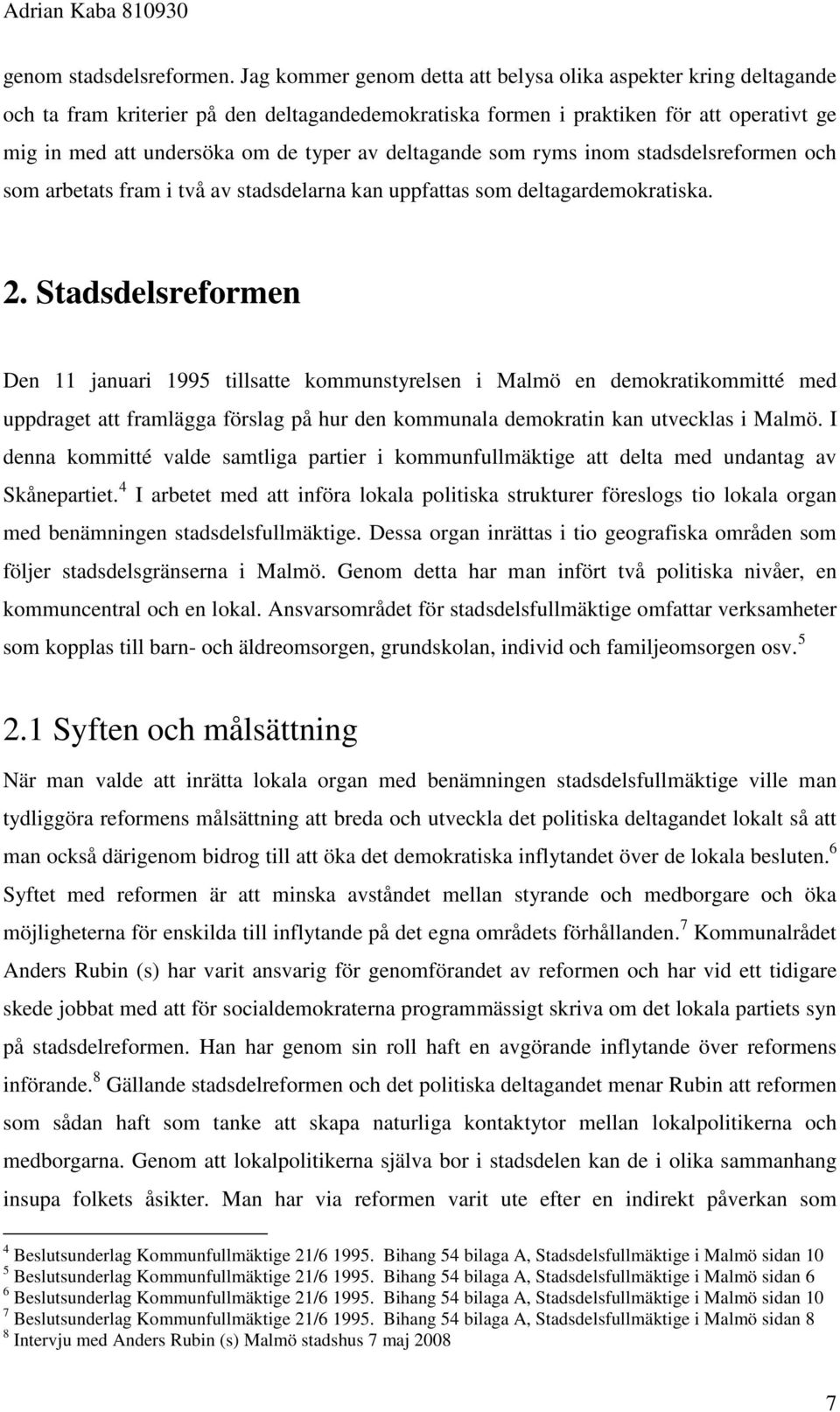 deltagande som ryms inom stadsdelsreformen och som arbetats fram i två av stadsdelarna kan uppfattas som deltagardemokratiska. 2.