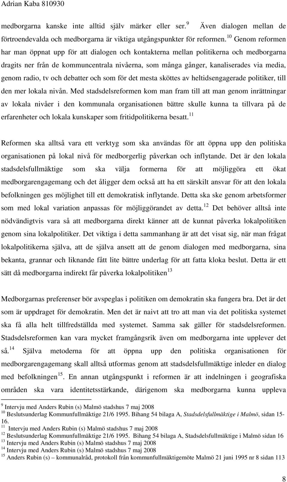 radio, tv och debatter och som för det mesta sköttes av heltidsengagerade politiker, till den mer lokala nivån.