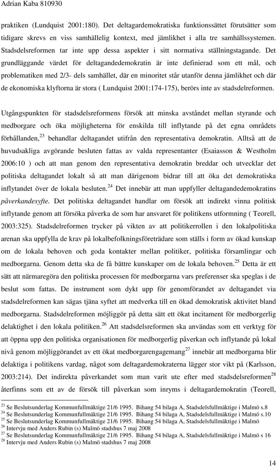 Det grundläggande värdet för deltagandedemokratin är inte definierad som ett mål, och problematiken med 2/3- dels samhället, där en minoritet står utanför denna jämlikhet och där de ekonomiska