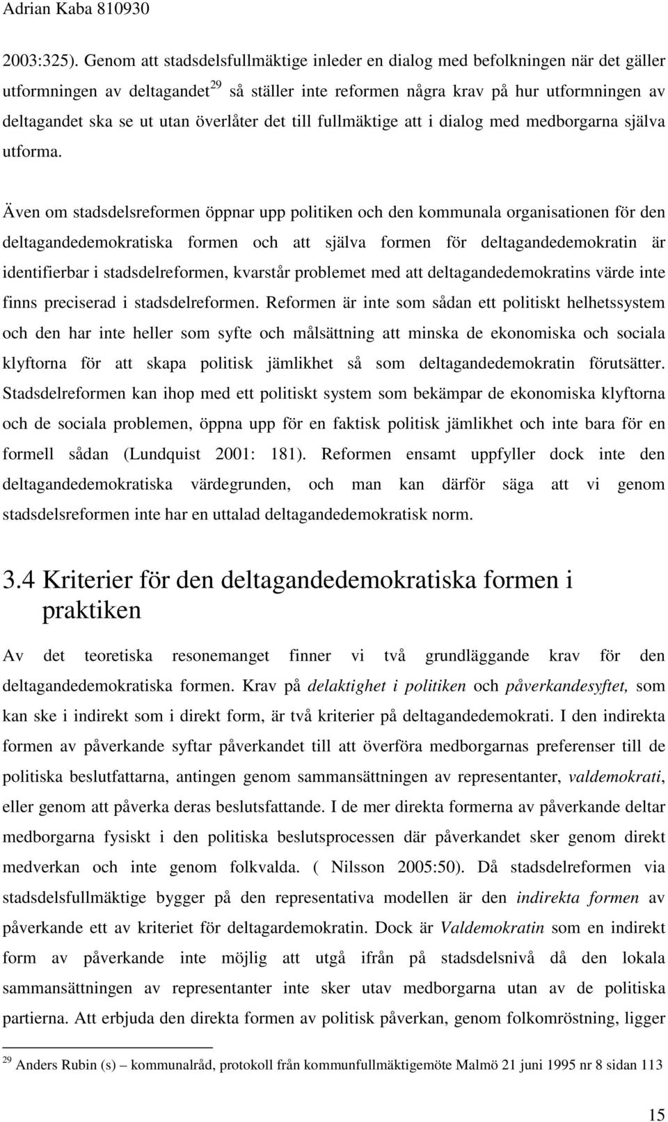 överlåter det till fullmäktige att i dialog med medborgarna själva utforma.