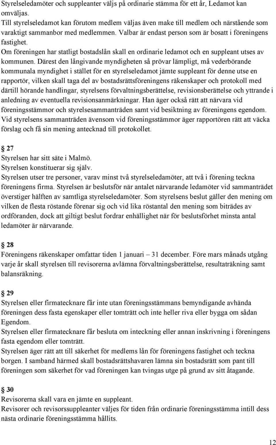 Om föreningen har statligt bostadslån skall en ordinarie ledamot och en suppleant utses av kommunen.