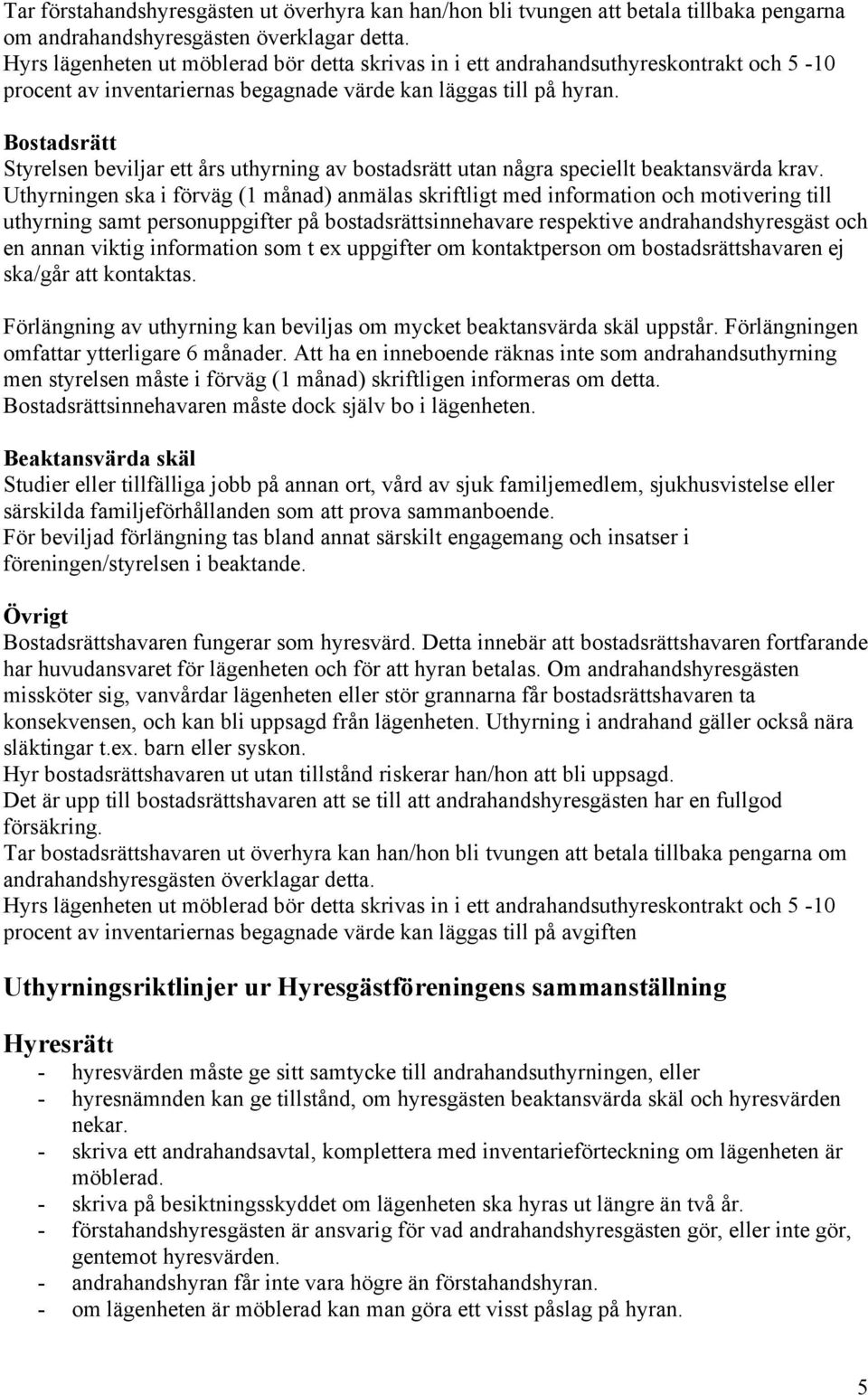 Bostadsrätt Styrelsen beviljar ett års uthyrning av bostadsrätt utan några speciellt beaktansvärda krav.